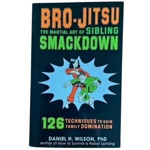 Bro-Jitsu The Martial Art of Sibling Smackdown - Daniel H. Wilson